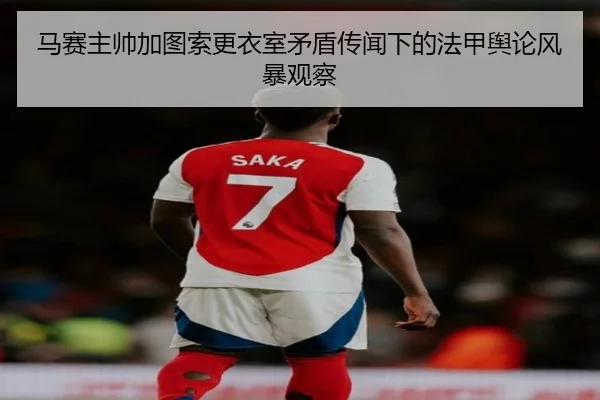 马赛主帅加图索更衣室矛盾传闻下的法甲舆论风暴观察